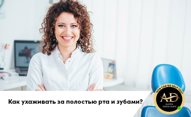 Как ухаживать за полостью рта и зубами?